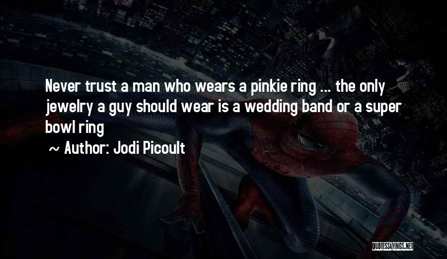 Jodi Picoult Quotes: Never Trust A Man Who Wears A Pinkie Ring ... The Only Jewelry A Guy Should Wear Is A Wedding