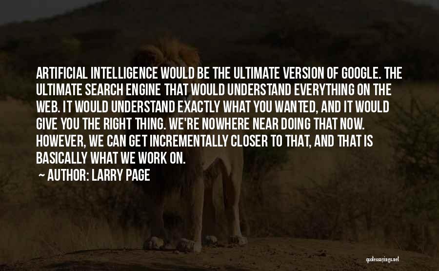 Larry Page Quotes: Artificial Intelligence Would Be The Ultimate Version Of Google. The Ultimate Search Engine That Would Understand Everything On The Web.