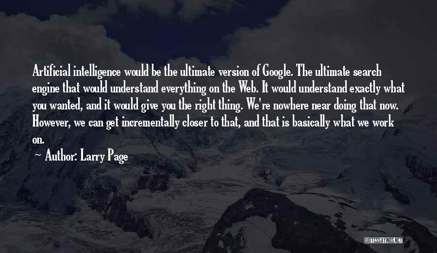 Larry Page Quotes: Artificial Intelligence Would Be The Ultimate Version Of Google. The Ultimate Search Engine That Would Understand Everything On The Web.