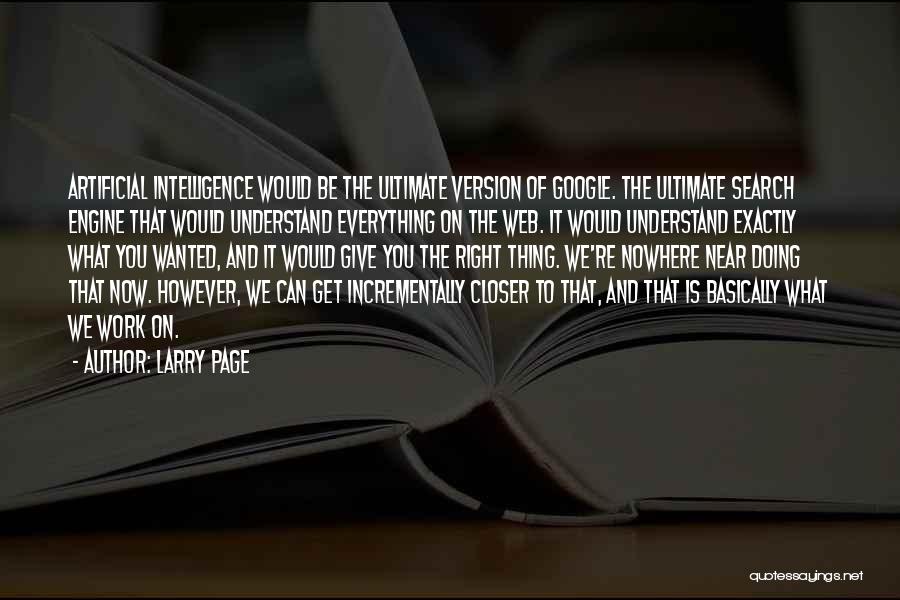 Larry Page Quotes: Artificial Intelligence Would Be The Ultimate Version Of Google. The Ultimate Search Engine That Would Understand Everything On The Web.