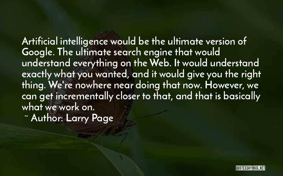 Larry Page Quotes: Artificial Intelligence Would Be The Ultimate Version Of Google. The Ultimate Search Engine That Would Understand Everything On The Web.