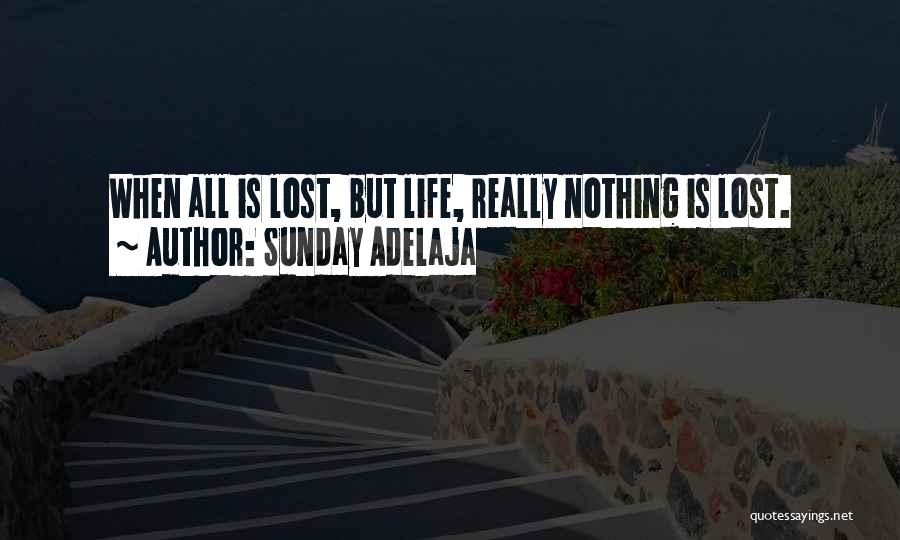 Sunday Adelaja Quotes: When All Is Lost, But Life, Really Nothing Is Lost.
