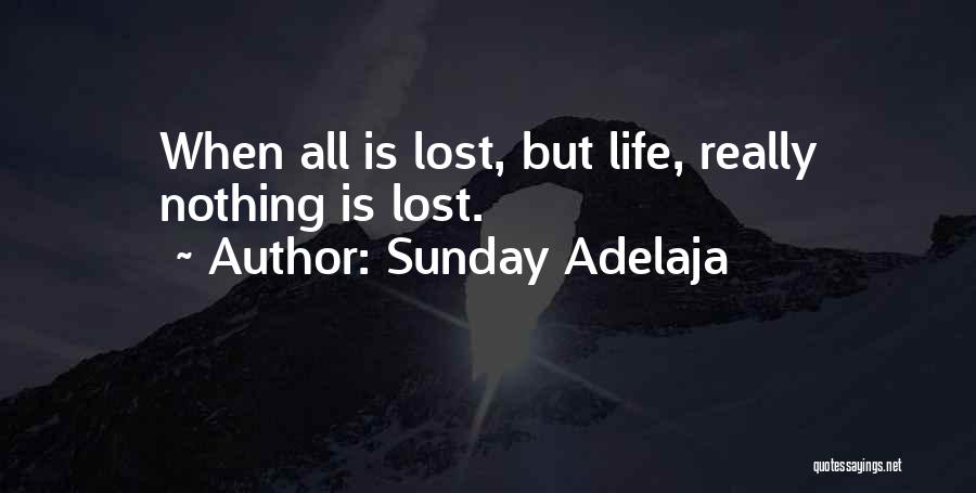 Sunday Adelaja Quotes: When All Is Lost, But Life, Really Nothing Is Lost.