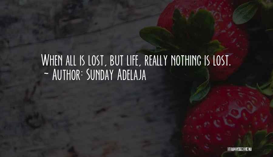 Sunday Adelaja Quotes: When All Is Lost, But Life, Really Nothing Is Lost.