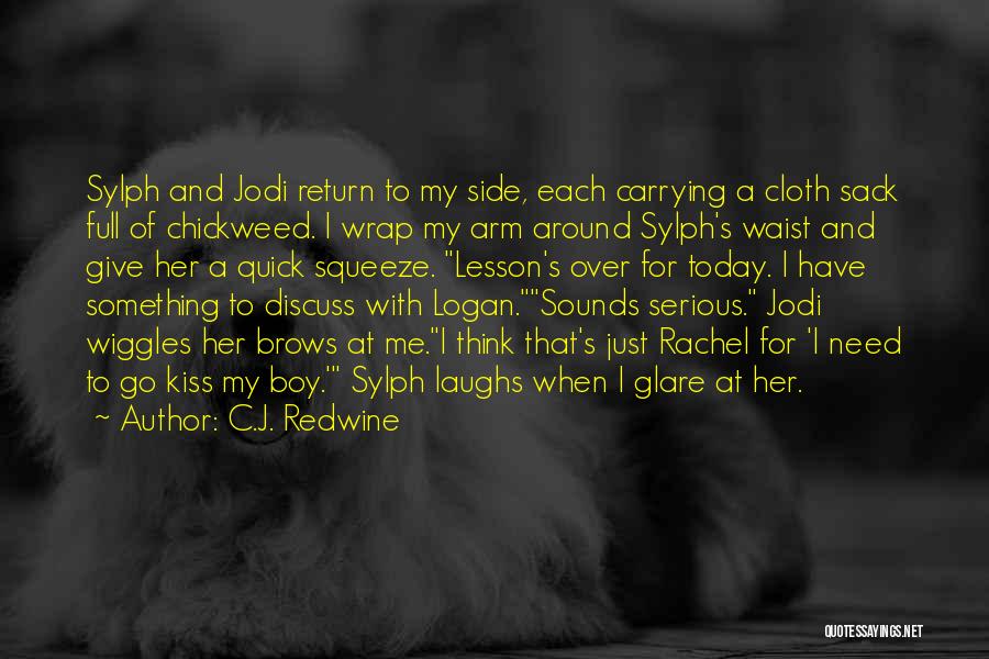 C.J. Redwine Quotes: Sylph And Jodi Return To My Side, Each Carrying A Cloth Sack Full Of Chickweed. I Wrap My Arm Around