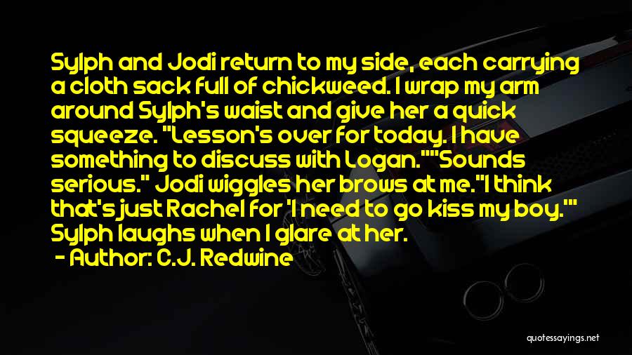 C.J. Redwine Quotes: Sylph And Jodi Return To My Side, Each Carrying A Cloth Sack Full Of Chickweed. I Wrap My Arm Around