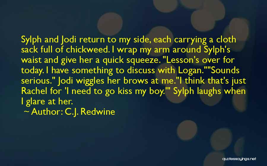 C.J. Redwine Quotes: Sylph And Jodi Return To My Side, Each Carrying A Cloth Sack Full Of Chickweed. I Wrap My Arm Around