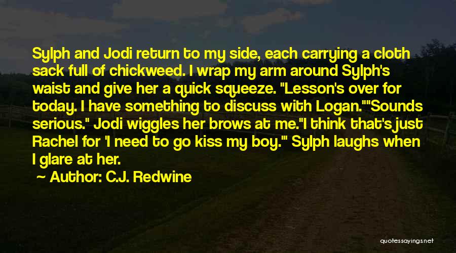 C.J. Redwine Quotes: Sylph And Jodi Return To My Side, Each Carrying A Cloth Sack Full Of Chickweed. I Wrap My Arm Around