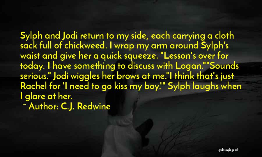 C.J. Redwine Quotes: Sylph And Jodi Return To My Side, Each Carrying A Cloth Sack Full Of Chickweed. I Wrap My Arm Around