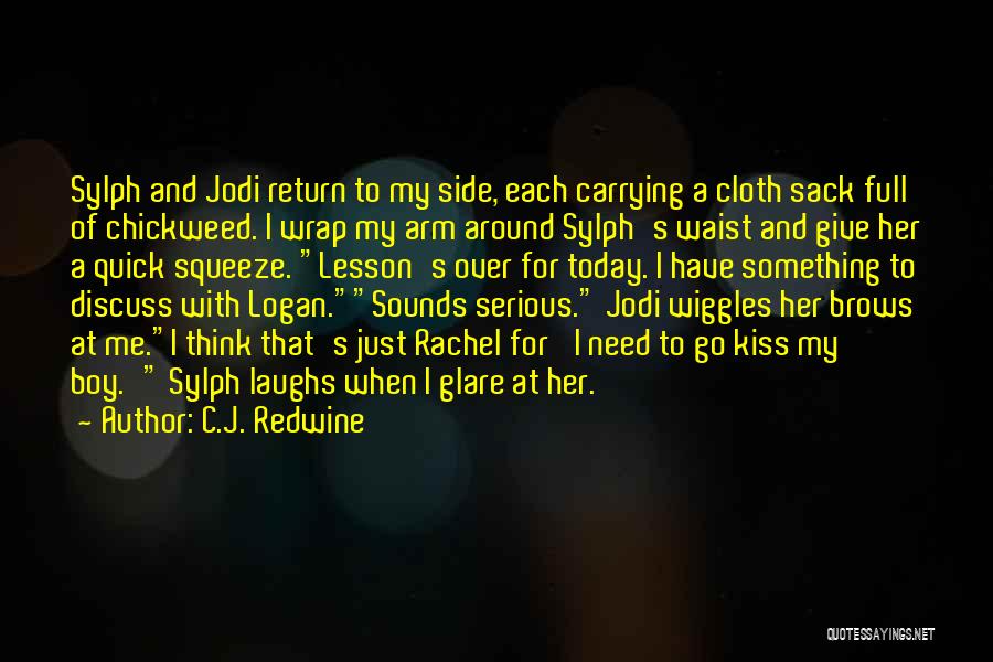 C.J. Redwine Quotes: Sylph And Jodi Return To My Side, Each Carrying A Cloth Sack Full Of Chickweed. I Wrap My Arm Around