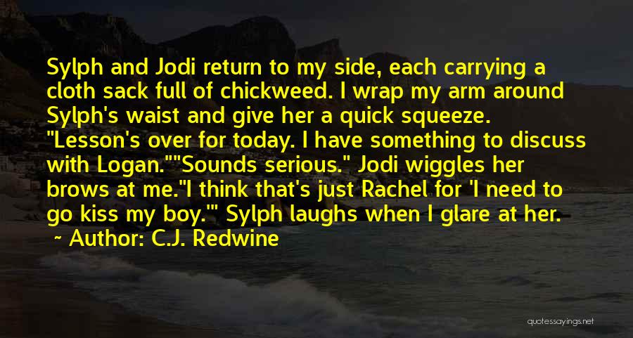 C.J. Redwine Quotes: Sylph And Jodi Return To My Side, Each Carrying A Cloth Sack Full Of Chickweed. I Wrap My Arm Around