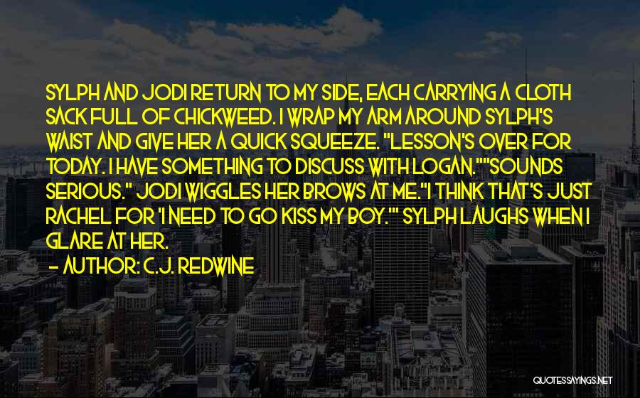 C.J. Redwine Quotes: Sylph And Jodi Return To My Side, Each Carrying A Cloth Sack Full Of Chickweed. I Wrap My Arm Around