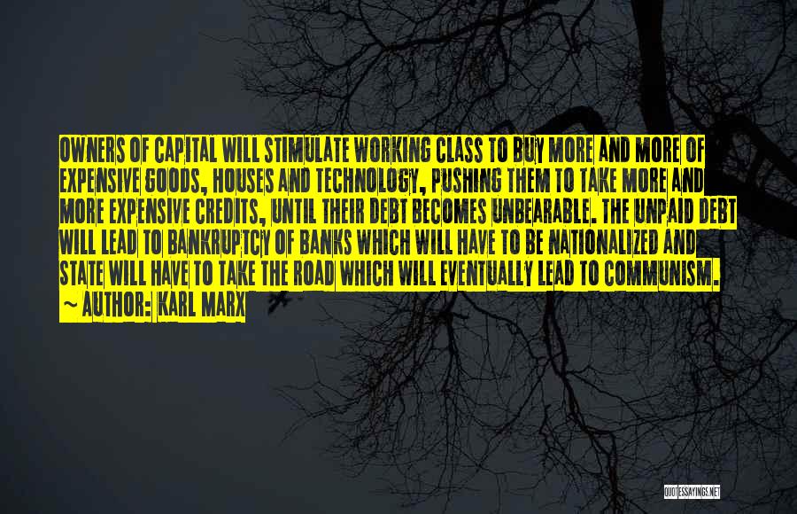 Karl Marx Quotes: Owners Of Capital Will Stimulate Working Class To Buy More And More Of Expensive Goods, Houses And Technology, Pushing Them