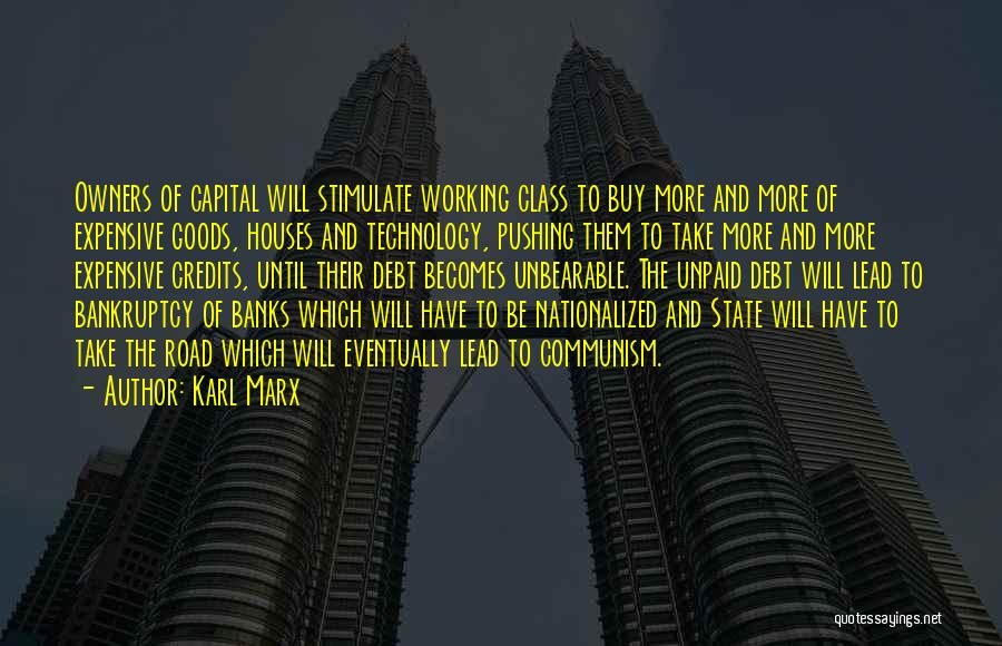 Karl Marx Quotes: Owners Of Capital Will Stimulate Working Class To Buy More And More Of Expensive Goods, Houses And Technology, Pushing Them