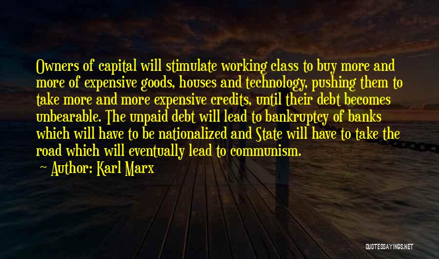 Karl Marx Quotes: Owners Of Capital Will Stimulate Working Class To Buy More And More Of Expensive Goods, Houses And Technology, Pushing Them
