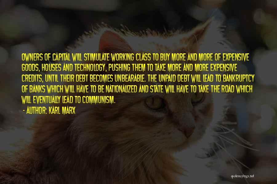 Karl Marx Quotes: Owners Of Capital Will Stimulate Working Class To Buy More And More Of Expensive Goods, Houses And Technology, Pushing Them