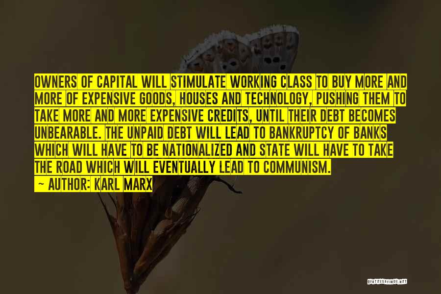 Karl Marx Quotes: Owners Of Capital Will Stimulate Working Class To Buy More And More Of Expensive Goods, Houses And Technology, Pushing Them