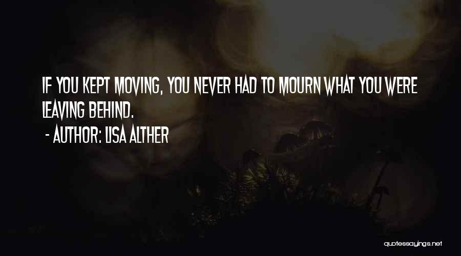 Lisa Alther Quotes: If You Kept Moving, You Never Had To Mourn What You Were Leaving Behind.