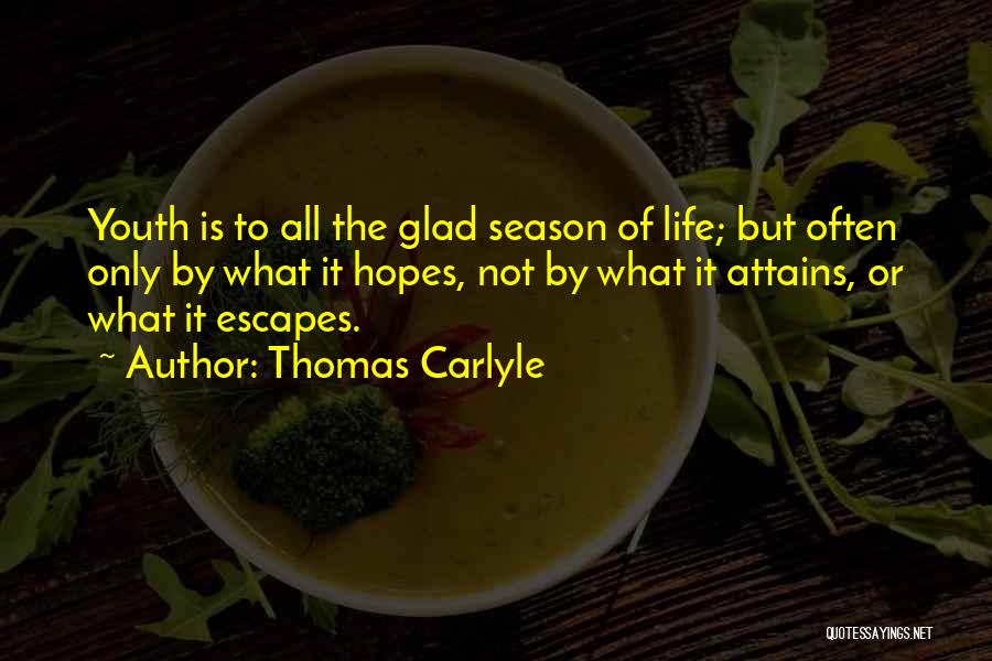 Thomas Carlyle Quotes: Youth Is To All The Glad Season Of Life; But Often Only By What It Hopes, Not By What It