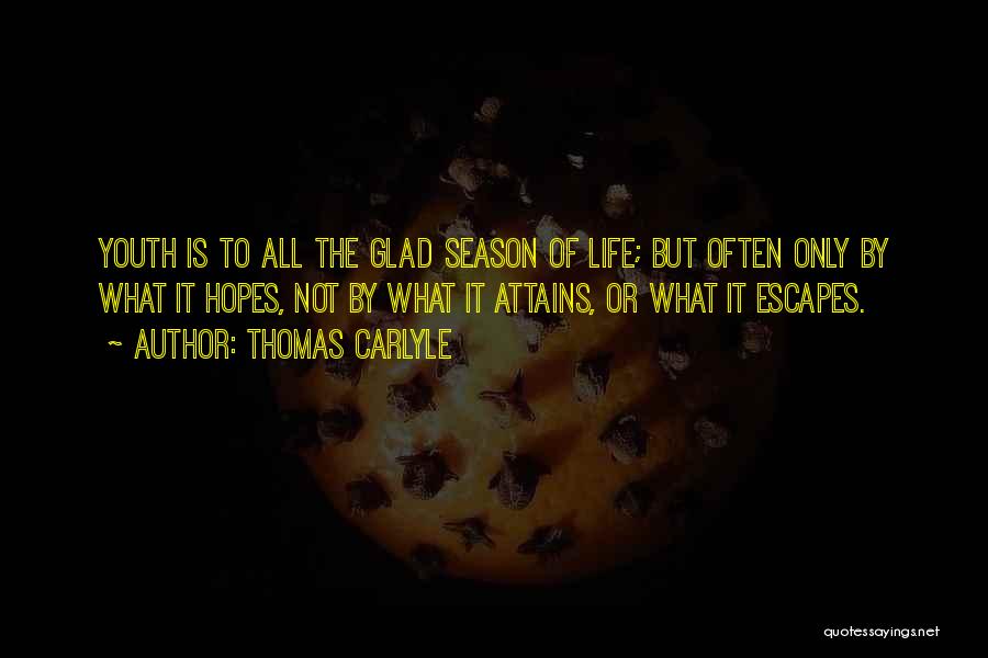 Thomas Carlyle Quotes: Youth Is To All The Glad Season Of Life; But Often Only By What It Hopes, Not By What It