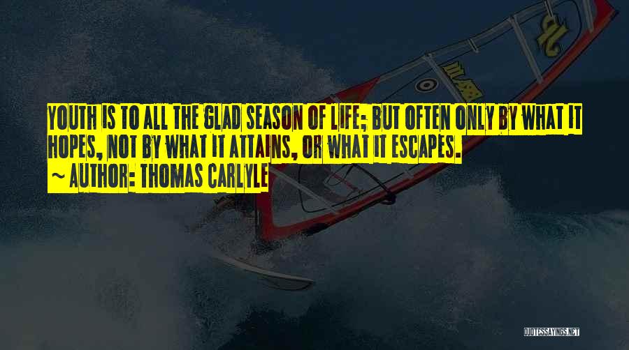 Thomas Carlyle Quotes: Youth Is To All The Glad Season Of Life; But Often Only By What It Hopes, Not By What It