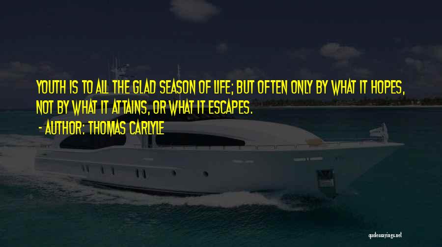 Thomas Carlyle Quotes: Youth Is To All The Glad Season Of Life; But Often Only By What It Hopes, Not By What It