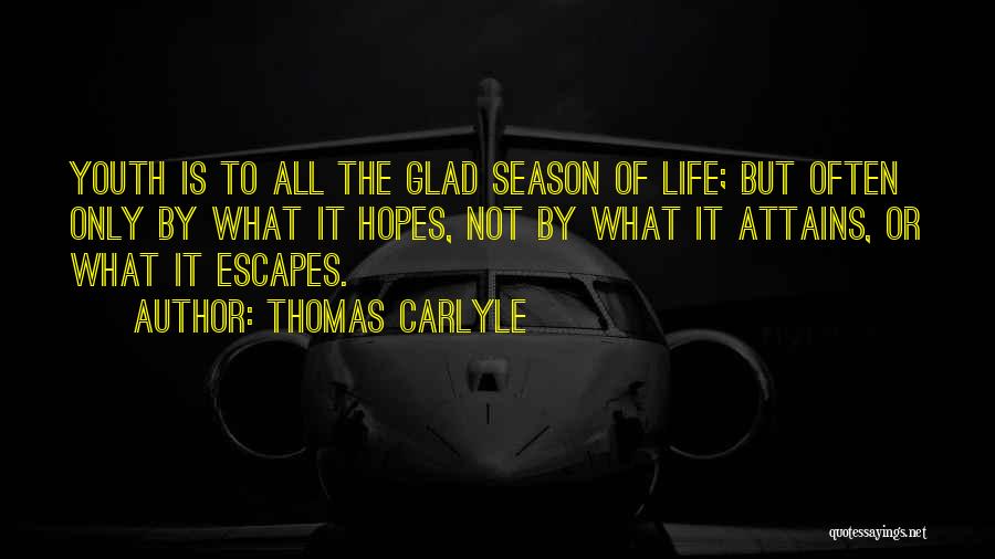 Thomas Carlyle Quotes: Youth Is To All The Glad Season Of Life; But Often Only By What It Hopes, Not By What It