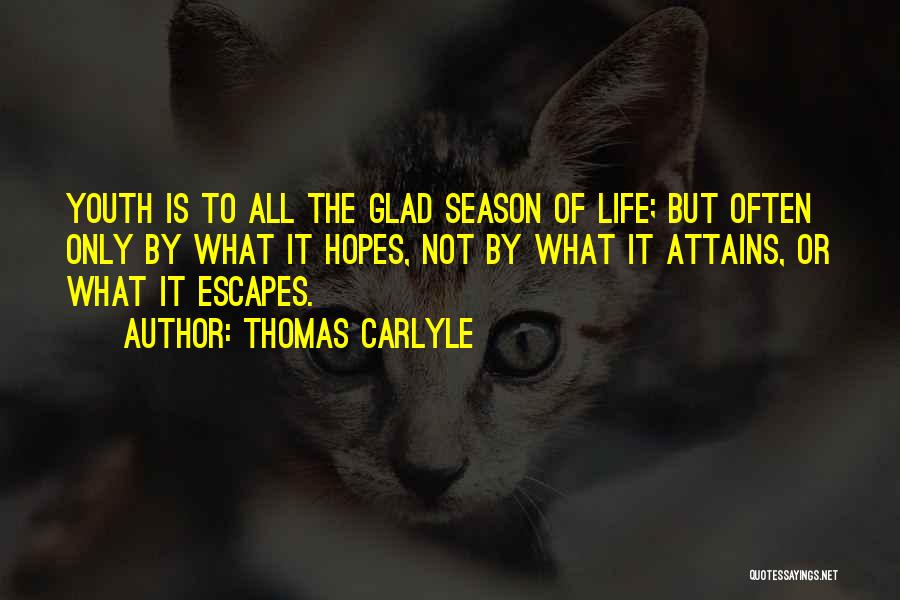 Thomas Carlyle Quotes: Youth Is To All The Glad Season Of Life; But Often Only By What It Hopes, Not By What It