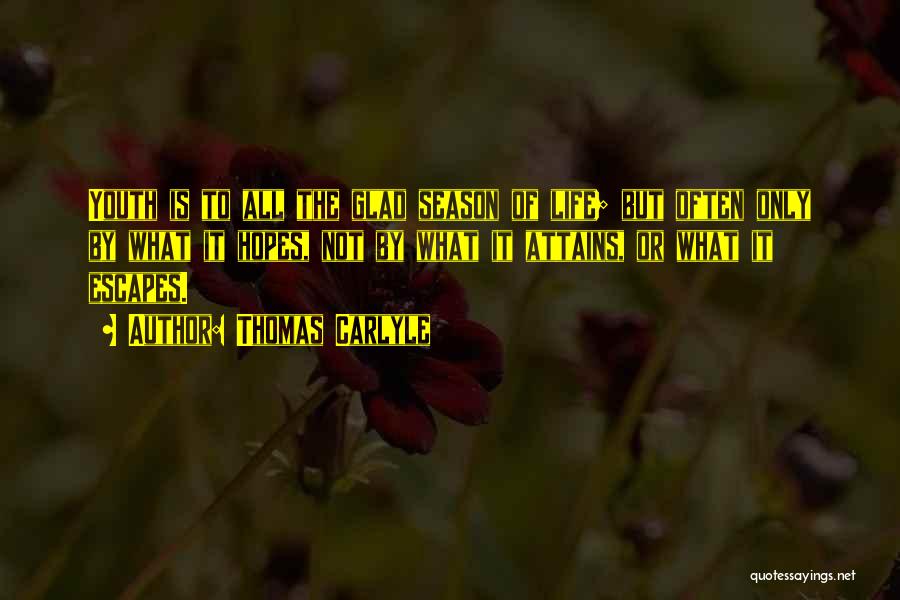 Thomas Carlyle Quotes: Youth Is To All The Glad Season Of Life; But Often Only By What It Hopes, Not By What It