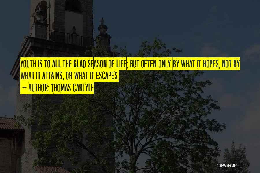 Thomas Carlyle Quotes: Youth Is To All The Glad Season Of Life; But Often Only By What It Hopes, Not By What It