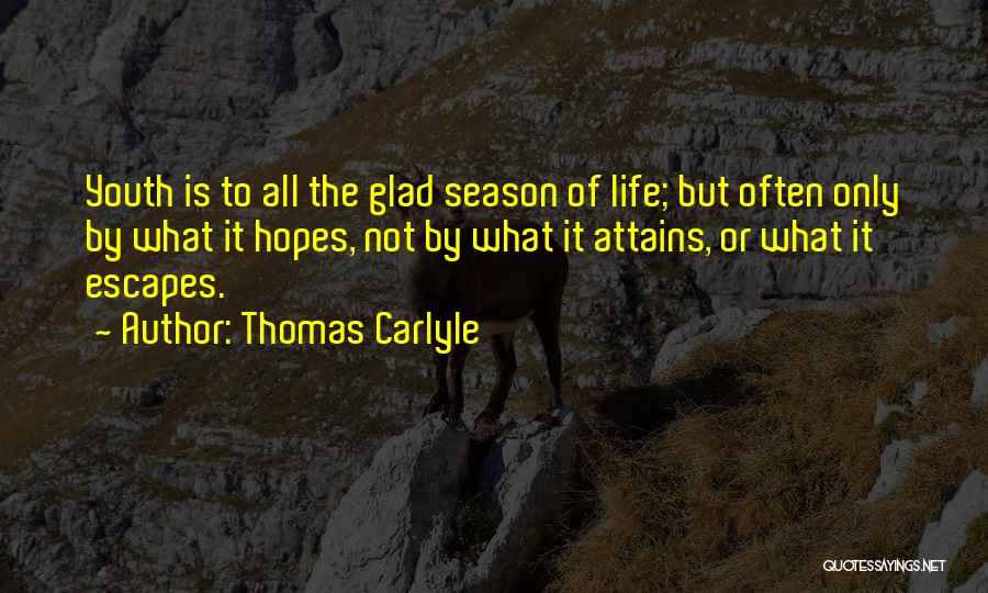 Thomas Carlyle Quotes: Youth Is To All The Glad Season Of Life; But Often Only By What It Hopes, Not By What It