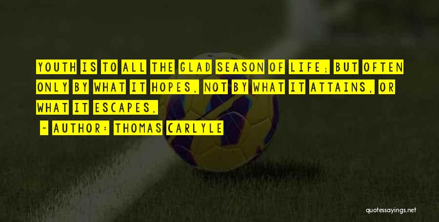 Thomas Carlyle Quotes: Youth Is To All The Glad Season Of Life; But Often Only By What It Hopes, Not By What It