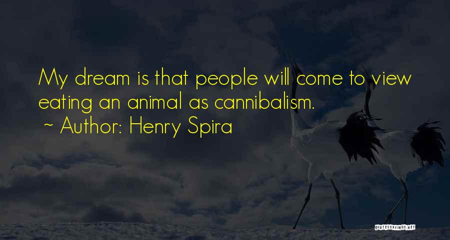 Henry Spira Quotes: My Dream Is That People Will Come To View Eating An Animal As Cannibalism.