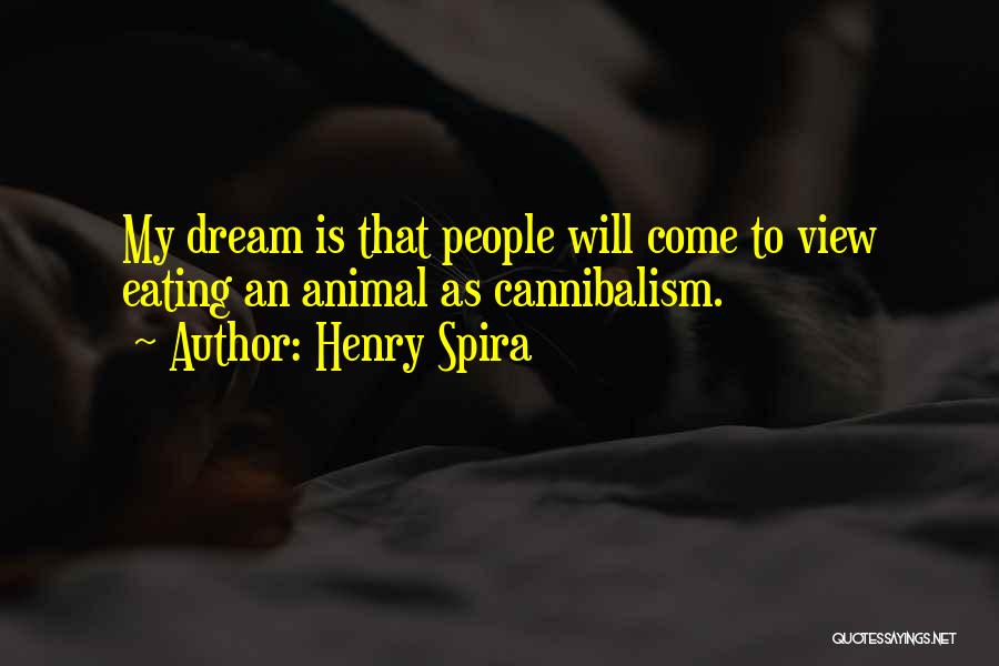 Henry Spira Quotes: My Dream Is That People Will Come To View Eating An Animal As Cannibalism.