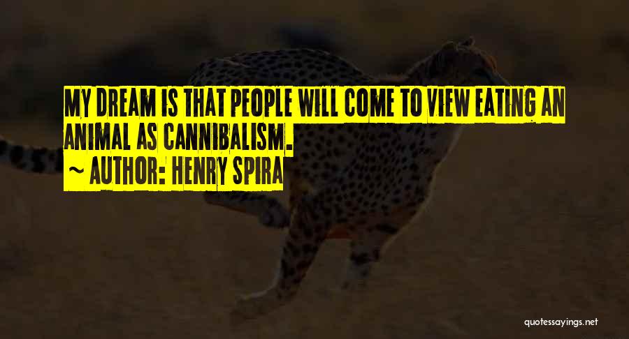 Henry Spira Quotes: My Dream Is That People Will Come To View Eating An Animal As Cannibalism.