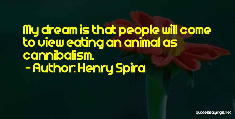 Henry Spira Quotes: My Dream Is That People Will Come To View Eating An Animal As Cannibalism.