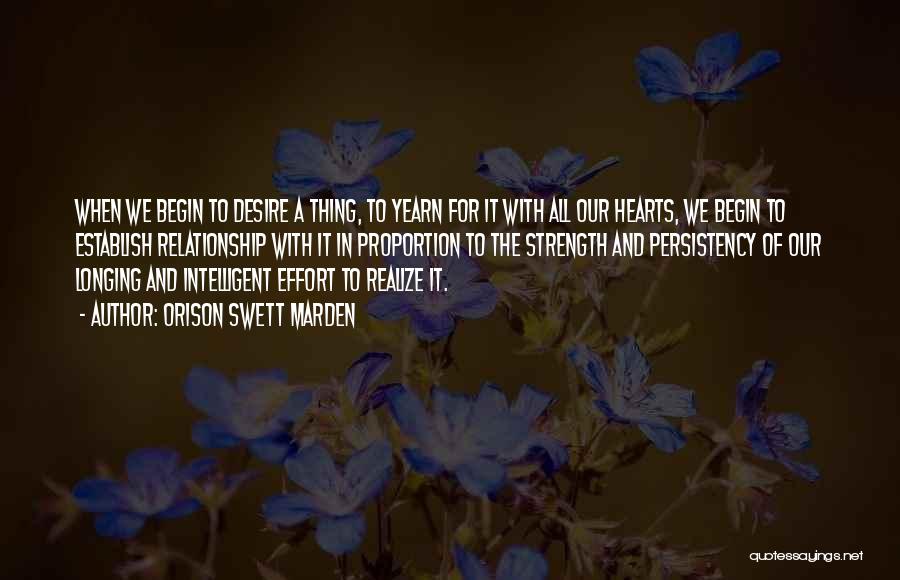 Orison Swett Marden Quotes: When We Begin To Desire A Thing, To Yearn For It With All Our Hearts, We Begin To Establish Relationship