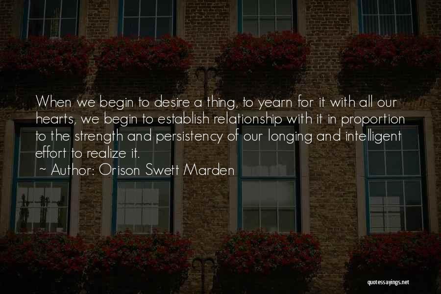 Orison Swett Marden Quotes: When We Begin To Desire A Thing, To Yearn For It With All Our Hearts, We Begin To Establish Relationship