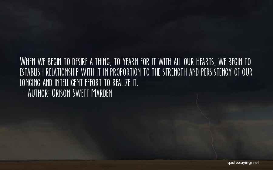 Orison Swett Marden Quotes: When We Begin To Desire A Thing, To Yearn For It With All Our Hearts, We Begin To Establish Relationship