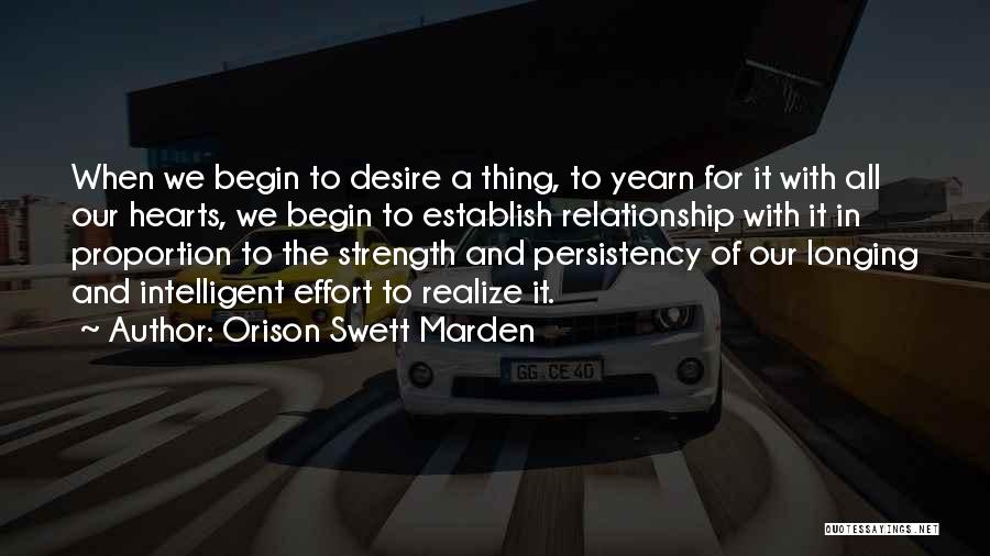 Orison Swett Marden Quotes: When We Begin To Desire A Thing, To Yearn For It With All Our Hearts, We Begin To Establish Relationship