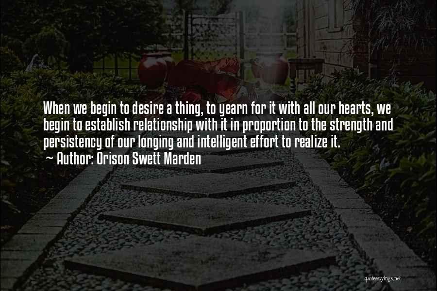 Orison Swett Marden Quotes: When We Begin To Desire A Thing, To Yearn For It With All Our Hearts, We Begin To Establish Relationship