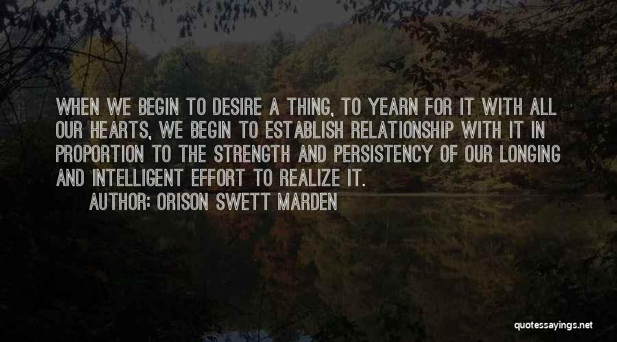 Orison Swett Marden Quotes: When We Begin To Desire A Thing, To Yearn For It With All Our Hearts, We Begin To Establish Relationship