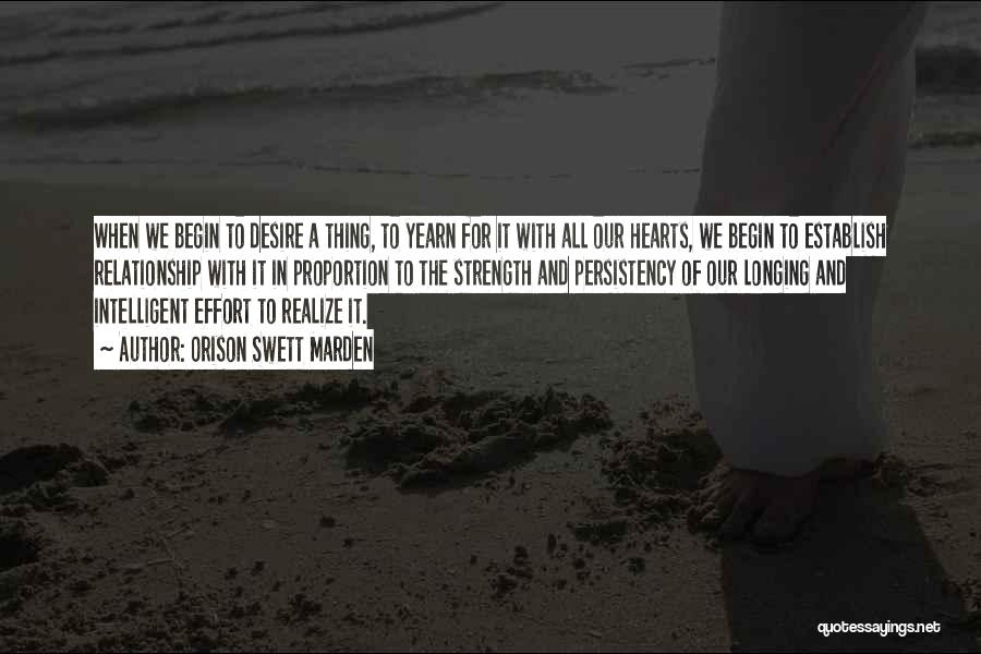 Orison Swett Marden Quotes: When We Begin To Desire A Thing, To Yearn For It With All Our Hearts, We Begin To Establish Relationship