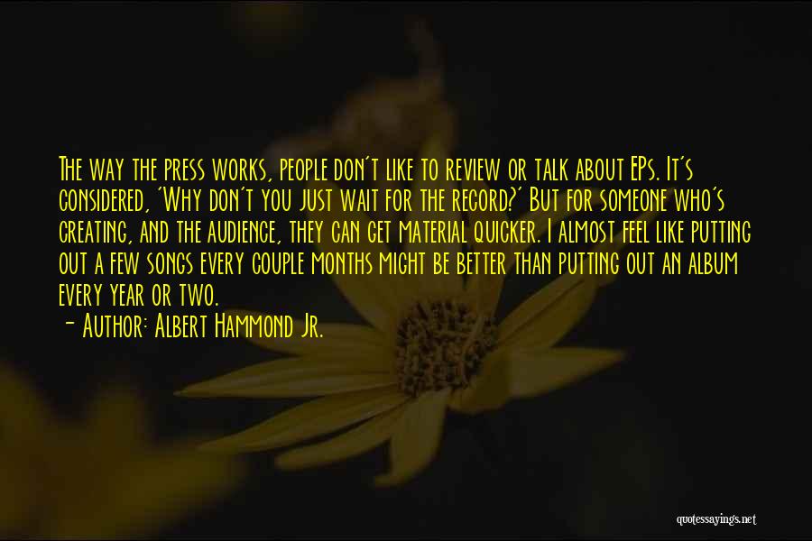 Albert Hammond Jr. Quotes: The Way The Press Works, People Don't Like To Review Or Talk About Eps. It's Considered, 'why Don't You Just