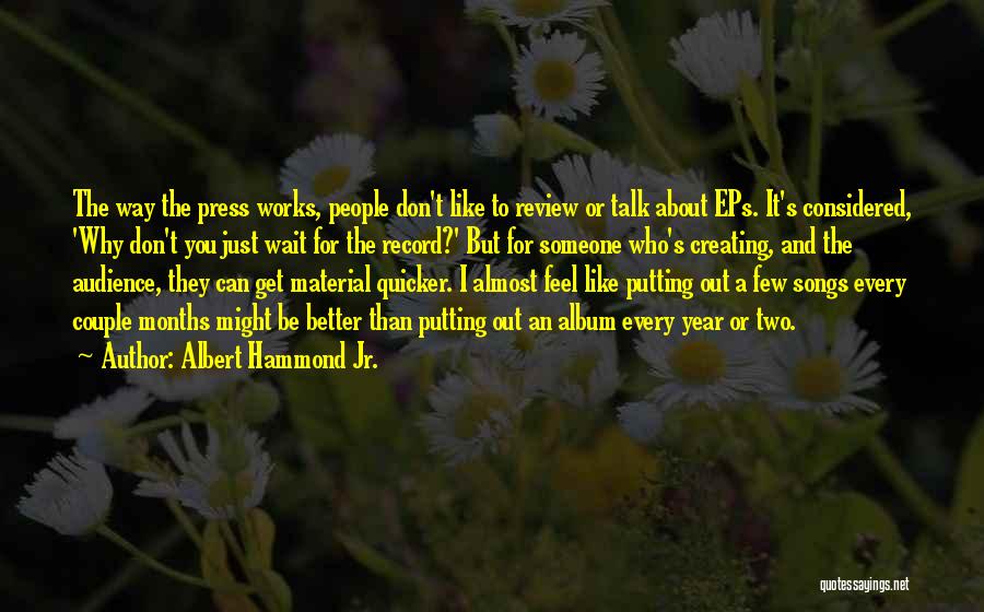 Albert Hammond Jr. Quotes: The Way The Press Works, People Don't Like To Review Or Talk About Eps. It's Considered, 'why Don't You Just