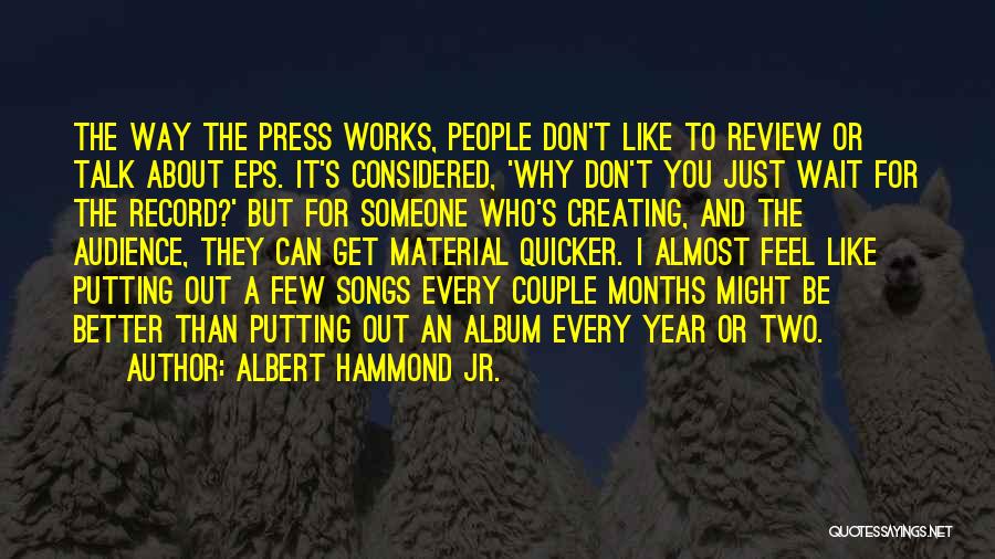 Albert Hammond Jr. Quotes: The Way The Press Works, People Don't Like To Review Or Talk About Eps. It's Considered, 'why Don't You Just