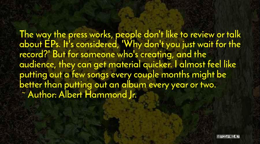 Albert Hammond Jr. Quotes: The Way The Press Works, People Don't Like To Review Or Talk About Eps. It's Considered, 'why Don't You Just