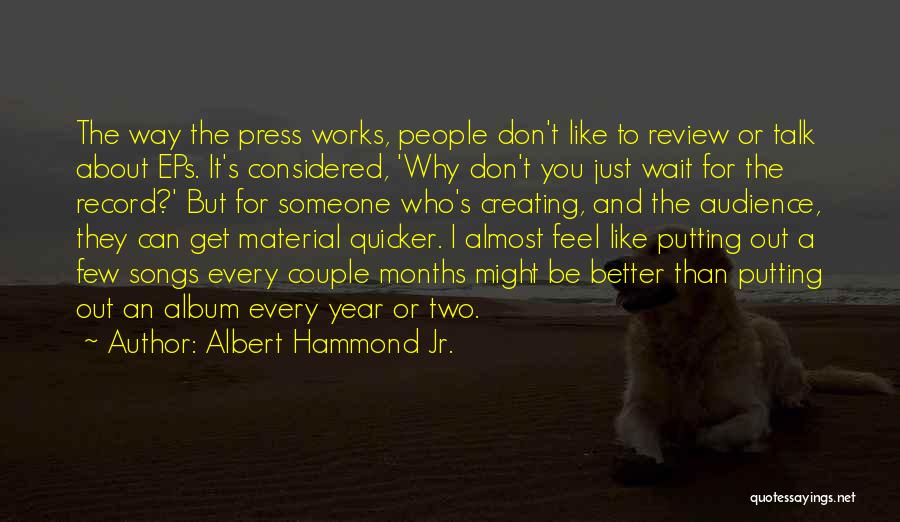 Albert Hammond Jr. Quotes: The Way The Press Works, People Don't Like To Review Or Talk About Eps. It's Considered, 'why Don't You Just