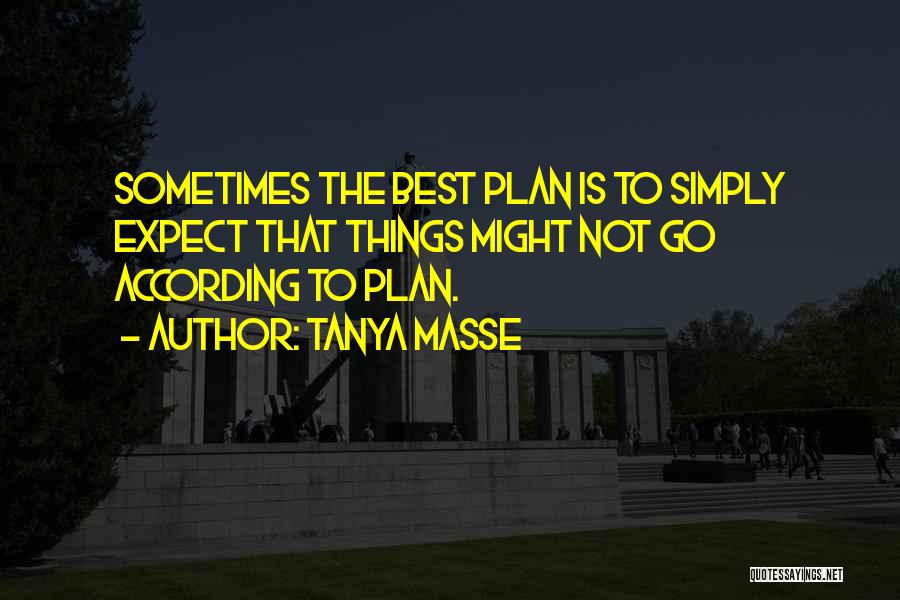 Tanya Masse Quotes: Sometimes The Best Plan Is To Simply Expect That Things Might Not Go According To Plan.