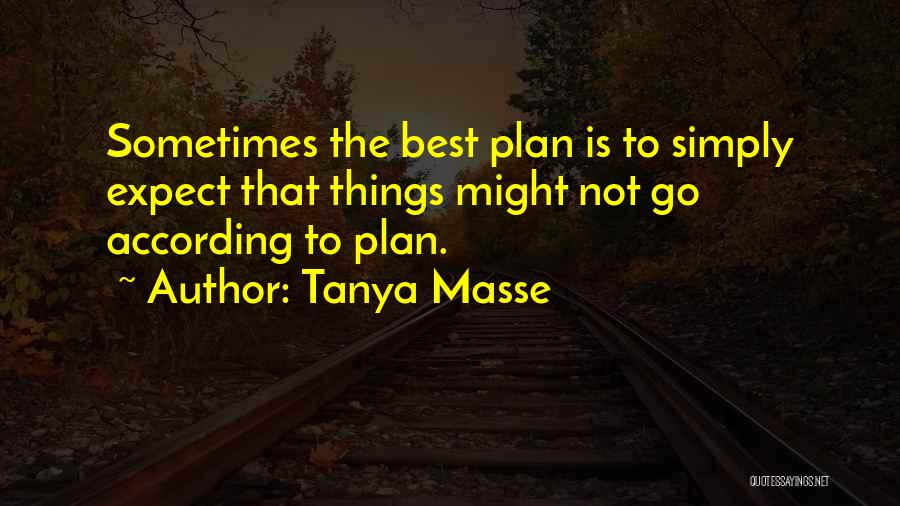 Tanya Masse Quotes: Sometimes The Best Plan Is To Simply Expect That Things Might Not Go According To Plan.